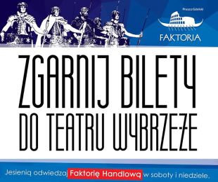 Przyjdź do Faktorii i zdobądź zaproszenia do Teatru Wybrzeże